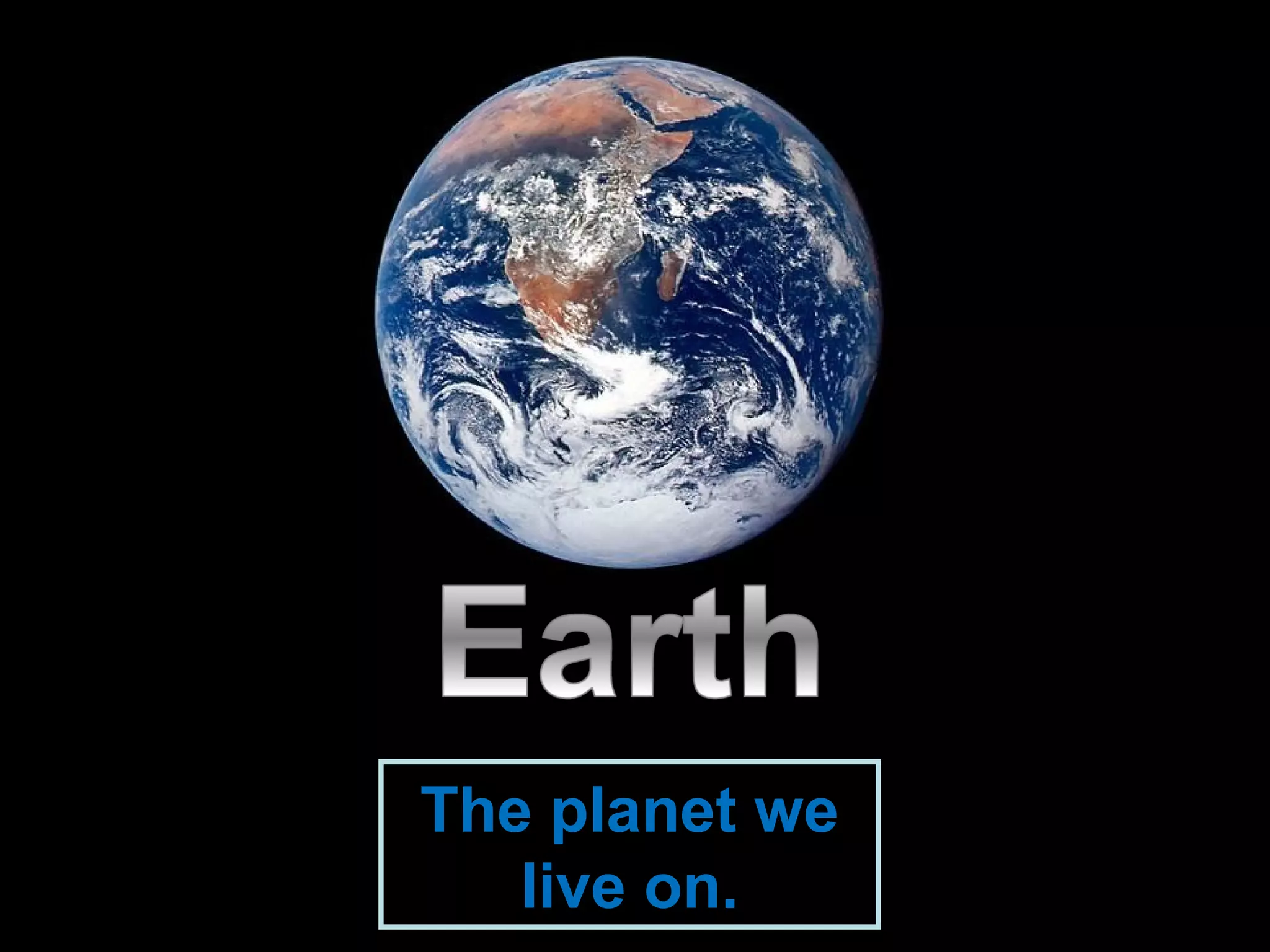 The planet we
live on.
 