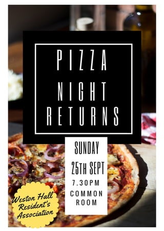 P I Z Z A
N I G H T
R E T U R N S
SUNDAY
25th SEPT
7 . 3 0 P M
C O M M O N
R O O MWeston Hall
Resident's
Association
 