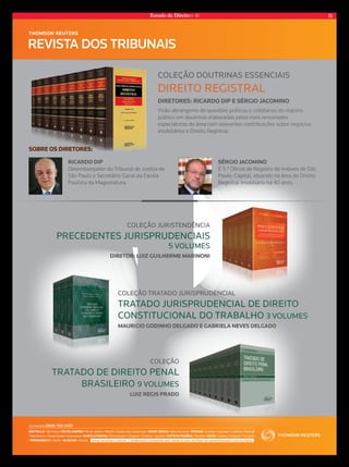 Estado de Direito n. 40 11 
coleção Doutrinas essenciais 
Direito registral 
Diretores: ricarDo Dip e sérgio jacomino 
Visão abrangente de questões práticas e cotidianas do registro 
público em doutrinas elaboradas pelos mais renomados 
especialistas da área com relevantes contribuições sobre negócios 
imobiliários e Direito Registral. 
coleção juristenDência 
preceDentes jurispruDenciais 
5 volumes 
Diretor: luiz guilherme marinoni 
coleção trataDo jurispruDencial 
trataDo jurispruDencial De Direito 
constitucional Do trabalho 3 volumes 
mauricio goDinho DelgaDo e gabriela neves DelgaDo 
coleção 
trataDo De Direito penal 
brasileiro 9 volumes 
luiz regis praDo 
sobre os Diretores: 
ricarDo Dip 
Desembargador do Tribunal de Justiça de 
São Paulo e Secretário-Geral da Escola 
Paulista da Magistratura. 
sérgio jacomino 
É 5.0 Oficial de Registro de Imóveis de São 
Paulo, Capital, atuando na área do Direito 
Registral Imobiliário há 40 anos. 
televenDas 0800-702-2433 
são paulo • São Paulo • rio De janeiro • Rio de Janeiro • Niterói • Campos dos Goytacazes • minas gerais • Belo Horizonte • paraná • Curitiba • Cascavel • Londrina • Maringá 
• Pato Branco • Ponta Grossa • Umuarama • santa catarina • Florianópolis • Chapecó • Criciúma • Joinville • Distrito FeDeral • Brasília • goiás • Goiânia • Anápolis • Rio Verde 
• pernambuco • Recife • alagoas • Maceió Endereços completos em: w www.livrariart.com.br ww.rt.com.br/lojas ou www.livrariart.com.br/lojas 
Estado_de_diteiro_novembro_2013.indd 1 10/17/13 11:58 AM 
 