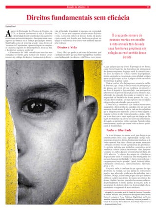 Estado de Direito n. 40 17 
Direitos fundamentais sem eficácia 
Djalma Pinto* 
A partir da Declaração dos Direitos da Virgínia, em 
1776, os direitos fundamentais à vida, à liberdade 
e à propriedade foram reconhecidos em documento 
escrito como pertencentes ao povo e à sua posteridade insus-ceptíveis 
de renúncia ou de violação por qualquer homem. 
Qualificados como de primeira geração, esses direitos de 
“natureza civil” representam o primeiro degrau, na conquista 
da cidadania, seguidos dos direitos políticos, no século XIX, 
e dos direitos sociais no século XX. 
A Constituição de 1988, exaltada como uma das mais 
avançadas no mundo, pela inclusão dos direitos sociais 
enumera no catálogo dos direitos fundamentais o direito à 
vida, à liberdade, à igualdade, à segurança e à propriedade 
(art. 5º). No que pese o expresso reconhecimento do direito 
à vida, o crescente número de pessoas mortas em assalto 
à mão armada têm deixado seus familiares perplexos em 
relação ao real sentido desse direito num ambiente marcado 
pela violência. 
Direito à Vida 
Para o filho, que perdeu o pai vítima de latrocínio, qual 
a utilidade em saber que a Lei Maior da República reconhece 
como fundamental o seu direito à vida? Parece claro, portan-to, 
O crescente número de 
pessoas mortas em assalto 
à mão armada têm deixado 
seus familiares perplexos em 
relação ao real sentido desse 
direito 
que qualquer que seja o nível de prestígio de um direito, 
a sua efetiva fruição fica na dependência da predisposição 
dos demais integrantes do grupo social de cumprir com o 
seu dever de respeitá-lo. É dizer, o direito de propriedade, 
mesmo assegurado na Constituição, pouca utilidade terá para 
quem não pode sequer utilizar o próprio celular em avenida 
movimentada de grande cidade. 
Pode-se concluir, à luz da insegurança reinante na realida-de 
brasileira, que a força do Direito reside na predisposição 
das pessoas que vivem sob sua incidência, em cumprir o 
seu dever de respeitá-lo. Por outro lado, essa predisposição 
advém menos da previsão de sanção aos seus infratores mas, 
sobretudo, da educação direcionada ao respeito à vida, à 
propriedade e à liberdade das demais pessoas. Por certo, a 
força do direito tenderá a ser mais expressiva nas sociedades 
cujos membros são educados para respeitá-lo. 
É inútil a lei, a constituição e os tratados internacionais 
assegurarem o direito à vida, se a sociedade como um todo não 
assumir a elevada missão de educar cada um dos indivíduos 
que a integram para respeitá-lo. Como se ensina alguém a 
respeitar o direito à vida? Conscientizando-o, desde a infân-cia, 
a não fazer com o outro aquilo que não deseja que lhe 
façam. Estimulando-o a cultivar os valores da solidariedade, 
do respeito ao patrimônio público e privado. Punindo, enfim, 
exemplarmente, aqueles que ousam violar os direitos qualifi-cados 
de fundamentais. 
Poder e Liberdade 
Se já não há espaço, no sistema penal, para abrigar os que 
cometem crimes contra a vida e à propriedade é porque o des-respeito 
aos respectivos direitos fundamentais banalizou-se de 
forma espantosa. Hoje, não é o Estado que assusta, ameaçando 
a liberdade com abuso ou com a prepotência dos governantes. 
É o próprio indivíduo que inviabiliza a convivência social 
harmônica violando direitos fundamentais. Aliás, Benjamin 
Constant, no célebre discurso no Ateneu Real em Paris, em 
1818, advertira: “ o objetivo dos antigos era a distribuição 
do poder entre todos os cidadãos de uma mesma pátria: era 
isso que chamavam de liberdade. O objetivo dos modernos é 
a segurança nas fruições privadas”. (apud, Norberto Bobbio, 
Liberalismo e Democracia, Editora Brasiliense, São Paulo, 
2013, p. 17). 
Forçosa é, enfim, a conclusão de que a garantia do vigor 
do Direito, na verdade, não está apenas no ordenamento 
jurídico mas, sobretudo, na educação dos indivíduos para a 
cidadania. Ou seja, na boa formação para zelar pelo dinheiro 
público e cumprir seus deveres de respeito aos direitos dos 
demais cidadãos. Sem isso, um indivíduo mesmo conhecen-do 
profundamente o sistema jurídico de seu país, acaba se 
apropriando de dinheiro público ou da propriedade alheia, 
estimulando o surgimento de novos infratores. 
* Advogado. Ex-procurador geral do Estado do Ceará, ex-Procurador 
da Fazenda Nacional, autor, entre outras das seguintes obras: Direito 
Eleitoral Anotações e Temas Polêmicos, Elegibilidade no Direito 
Brasileiro, Distorções do Poder, Marketing, Política e Sociedade, A 
Cidade da Juventude, Direito Eleitoral, Improbidade Administrativa 
e Responsabilidade Fiscal. 
leo lima 
 