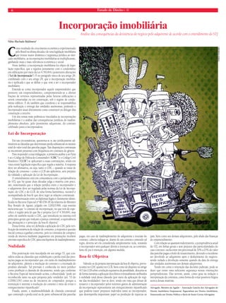 6 Estado de Direito n. 40 
Incorporação imobiliária 
Como resultado do crescimento econômico experimentado 
pelo Brasil na última década e de uma legislação imobiliária 
que trouxe maior dinâmica e segurança jurídica ao mer-cado 
imobiliário, as incorporações imobiliárias se multiplicaram, 
ganhando mais e mais relevância econômica e social. 
Neste âmbito, a incorporação imobiliária foi objeto de legis-lação 
específica, que a regulou juntamente com o condomínio 
em edificações por meio da Lei 4.591/64 e posteriores alterações 
(“Lei de Incorporação”). É no parágrafo único de seu artigo 28, 
combinado com o seu artigo 29, que a incorporação imobiliá-ria 
é tipificada e que se define o que vem a ser o incorporador 
imobiliário. 
Entende-se como incorporador aquele empreendedor que 
promove um empreendimento, comprometendo-se a alienar 
frações de terrenos representadas pelas futuras edificações a 
serem construídas ou em construção, sob o regime de condo-mínio 
edilício. É ele também que coordena e se responsabiliza 
pela realização e entrega das unidades autônomas, podendo o 
incorporador atuar diretamente como construtor ou delegar dita 
construção a terceiro. 
Um dos temas mais polêmicos vinculados às incorporações 
imobiliárias é a análise das consequências jurídicas do inadim-plemento 
absoluto, pelo promitente adquirente, do contrato 
celebrado junto à incorporadora. 
Lei de Incorporação 
Em tais circunstâncias, questiona-se se são juridicamente ad-missíveis 
as cláusulas que determinam perda substancial ou mesmo 
total do valor total das parcelas pagas. Tais disposições contratuais 
se encontram presentes com frequência em contratos do gênero. 
Para responder a essa indagação, a primeira análise a ser feita 
é se o Código de Defesa do Consumidor (“CDC”) e o Código Civil 
Brasileiro (“CCB”) se aplicariam a essas contratações, tendo em 
vista existir legislação específica que regula a matéria. A resposta 
deve ser afirmativa, ou seja, tanto o CDC – quando se tratar de 
relação de consumo – como o CCB são aplicáveis, sem prejuízo 
da validade e aplicação da Lei de Incorporação. 
O entendimento está em consonância com a jurisprudência 
do STJ, que há quase duas décadas julga a matéria com preci-são, 
sustentando que a relação jurídica entre o incorporador e 
o adquirente deve ser regulada pelas normas da Lei de Incorpo-ração, 
do CDC e do CCB, de uma forma harmônica, razoável e 
acompanhada da boa-fé que deve reger as relações contratuais. 
A harmonização entre os diplomas legais é claramente identi-ficada 
no Recurso Especial nº 80.036-SP, da relatoria do Ministro 
Ruy Rosado de Aguiar, julgado em 12/02/1996, cuja ementa 
menciona que “o contrato de incorporação, no que tem de espe-cífico, 
é regido pela lei que lhe é própria (Lei nº 4.591/64), mas 
sobre ele também incide o CDC, que introduziu no sistema civil 
princípios gerais que realçam a justiça contratual, a equivalência 
das prestações e o princípio da boa-fé objetiva”. 
Dessa forma, uma vez definida a aplicação do CDC pela veri-ficação 
da existência de relação de consumo, a resposta à questão 
inicial começa a ganhar contorno, pois os contratos de compra e 
venda de imóveis mediante pagamento em prestações recebem 
previsão específica do CDC para esta hipótese de inadimplemento. 
Nulidade 
Dita positivação vem insculpida em seu artigo 53, que con-sidera 
nulas as cláusulas que estabeleçam a perda total das pres-tações 
pagas ao incorporador que, em razão do inadimplemento 
do adquirente, pleiteie a resolução do contrato e a retomada do 
produto alienado. Tal previsão é conhecida no meio jurídico 
como proibição à cláusula de decaimento, sendo que conforme 
o Recurso Especial mencionado acima, a abusividade “pode ser 
reconhecida tanto na ação proposta pelo vendedor (art. 53 do 
CODECON) como na de iniciativa do comprador, porque a 
restituição é inerente à resolução do contrato e meio de evitar o 
enriquecimento injustificado”. 
Fixada, assim, a inadmissibilidade de cláusula contratual 
que contemple a perda total ou de parte substancial das parcelas 
Análise das consequências da desistência do negócio pelo adquirente de acordo com o entendimento do STJ 
pagas, em caso de inadimplemento do adquirente e rescisão do 
contrato, caberia indagar se, diante de um contrato contendo tal 
regra, deveria ser ela considerada simplesmente nula, restando 
o incorporador sem qualquer direito a retenção ou, ao contrário, 
faria ele jus à retenção, em alguma medida. 
Boa-fé Objetiva 
Valendo-se da própria interpretação da boa-fé objetiva, previs-ta 
tanto no CDC quanto no CCB, bem como do disposto no artigo 
413 do CCB sobre a redução equitativa da penalidade, descarta-se 
de forma sumária a aplicação dos efeitos eventualmente atribuídos 
à nulidade total dessa cláusula (por meio da aplicação do regi-me 
das invalidades). Isso se deve, tendo em vista que deixar de 
ressarcir o incorporador pelos notórios gastos de administração 
da incorporação representaria um enriquecimento injustificado 
que poderia trazer prejuízos indevidos tanto ao incorporador, 
que desempenha importante papel na produção de riquezas ao 
thiago mundano 
país, bem como aos demais adquirentes, pelo abalo das finanças 
do empreendimento. 
Com relação ao quantum indenizatório, a jurisprudência atual 
do STJ, em linhas gerais e sem prejuízo das particularidades do 
caso concreto, oscila entre um percentual de 10% a 25% do valor 
das parcelas pagas a título de ressarcimento, devendo o excedente 
ser devolvido ao adquirente após o desfazimento do negócio, 
sendo vedada a devolução somente quando da data da entrega 
das unidades autônomas aos demais adquirentes. 
Tendo em conta a reiteração das decisões judiciais, pode-se 
dizer que existe uma suficiente segurança nessas orientações 
jurisprudenciais. Elas servem, assim, como guia na redação e 
interpretação de contratos, como forma de evitar possíveis litígios 
acerca dessas matérias. 
Advogado. Membro da Agadie – Associação Gaúcha dos Advogados do 
Direito Imobiliário Empresarial, Especialista em Direito Imobiliário, 
Doutorando em Direito Público e Sócio de Souto Correa Advogados. 
Fábio Machado Baldissera* 
 