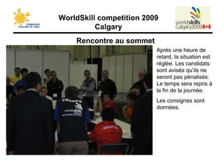 Rencontre au sommet Après une heure de retard, la situation est réglée. Les candidats sont avisés qu’ils ne seront pas pénalisés. Le temps sera repris à la fin de la journée. Les consignes sont données. 