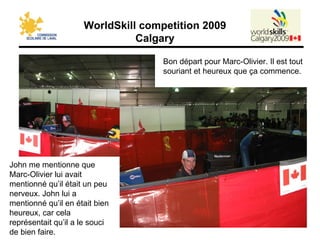 Bon départ pour Marc-Olivier. Il est tout souriant et heureux que ça commence. John me mentionne que Marc-Olivier lui avait mentionné qu’il était un peu nerveux. John lui a mentionné qu’il en était bien heureux, car cela représentait qu’il a le souci de bien faire. 