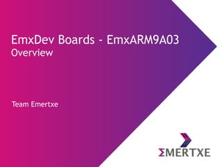 Team Emertxe
EmxDev Boards - EmxARM9A03
Overview
 