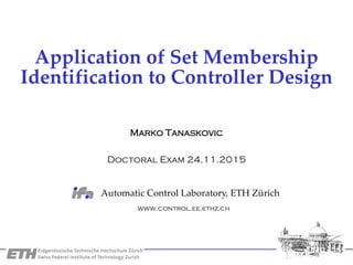 Automatic Control Laboratory, ETH Zürich
www.control.ethz.ch
Application of Set Membership
Identification to Controller Design
Marko Tanaskovic
Doctoral Exam 24.11.2015
www.control.ee.ethz.ch
 