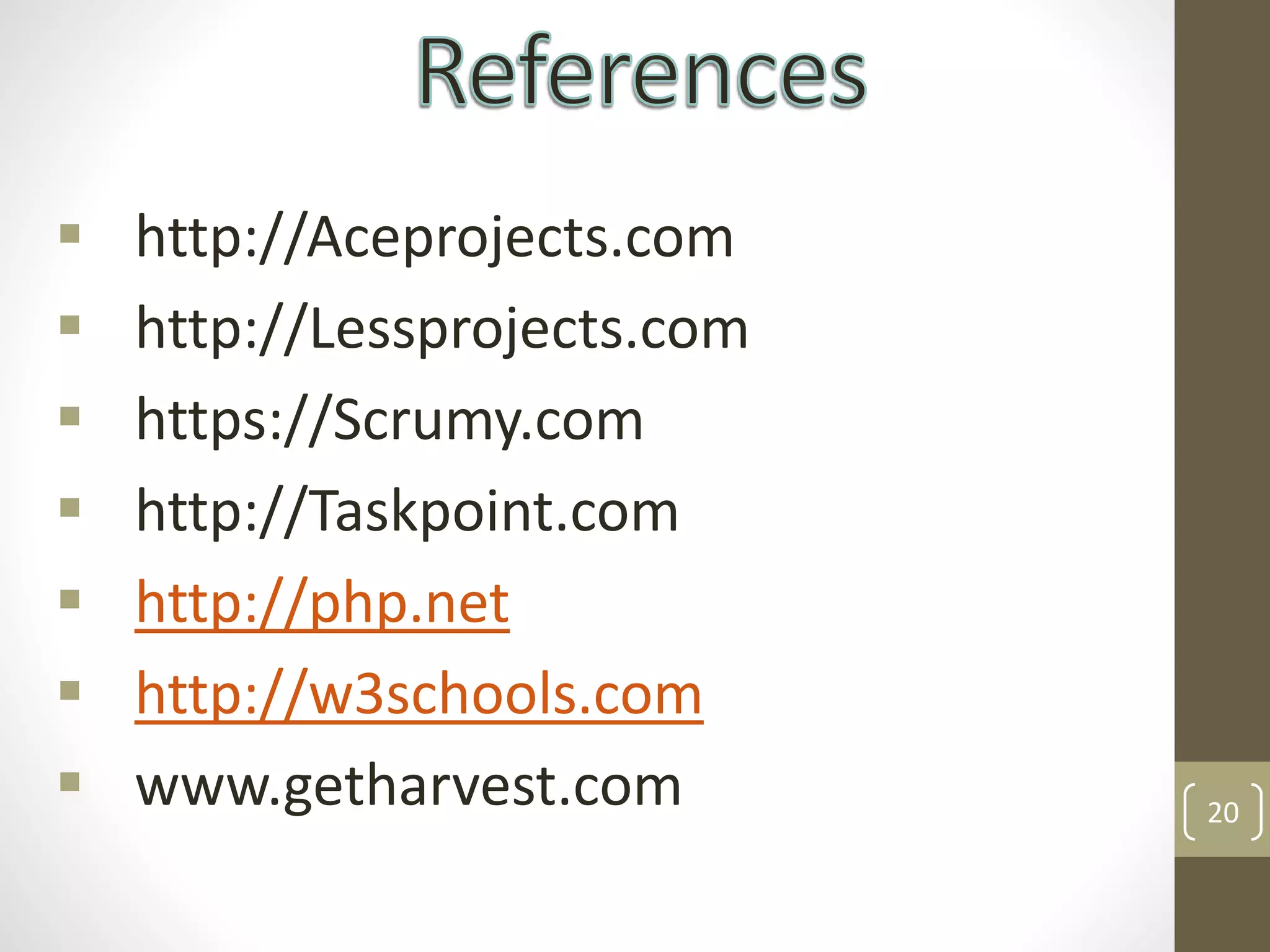  http://Aceprojects.com
 http://Lessprojects.com
 https://Scrumy.com
 http://Taskpoint.com
 http://php.net
 http://w3schools.com
 www.getharvest.com 20
 