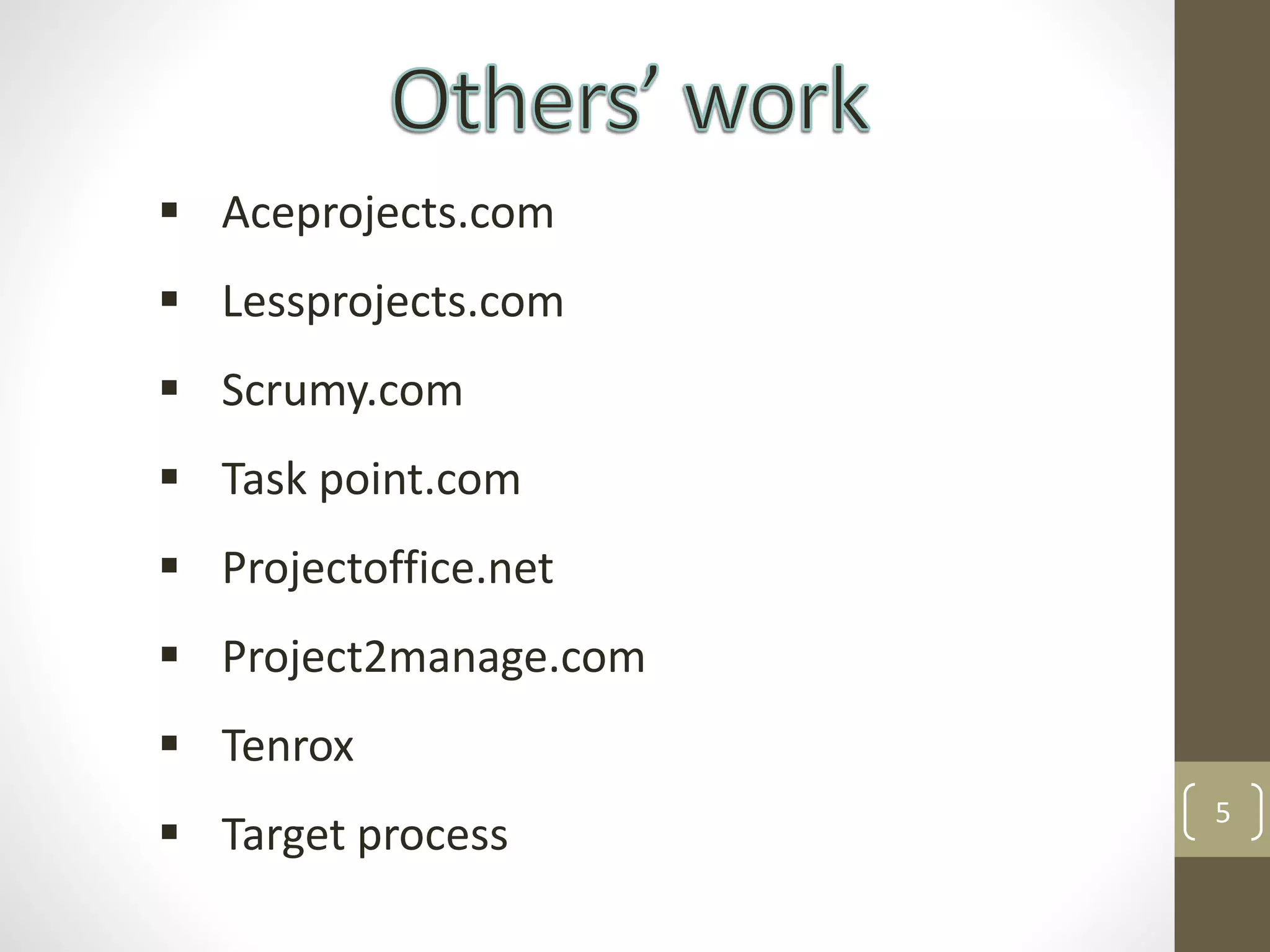 5
 Aceprojects.com
 Lessprojects.com
 Scrumy.com
 Task point.com
 Projectoffice.net
 Project2manage.com
 Tenrox
 Target process
 