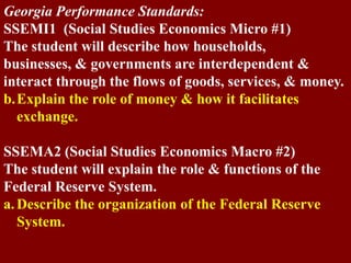 Week of March 21st AGENDA GPS: SSEMI1b & SSEMA2a Raider Prep Today’s Do Now Then: Be prepared for Notes & CW 		READ Functions of Money (p 286) 		READ Characteristics of Money (p. 289-290) Raiders Learn (Lesson): 		Notes: Federal Reserve System Raiders in Action (Learning Assessment): 	CW:  Money (Ch 11 p. 285-290) $1 Bill Activity – Where did the money come from? Raiders Take Out (Homework): TA5 Quiz Monday, March 28 	QUIZ on Fri (NO NOTEBOOK!!!) 