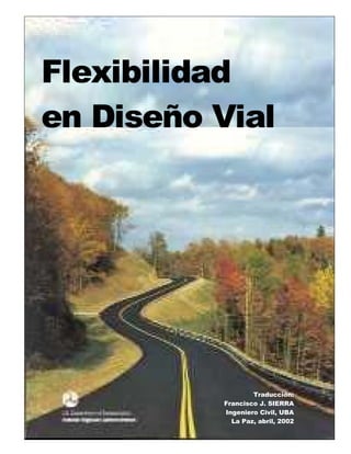 Flexibilidad
en Diseño Vial
Traducción:
Francisco J. SIERRA
Ingeniero Civil, UBA
La Paz, abril, 2002
 