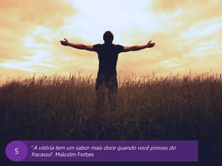 www.agendor.com.br
“A vitória tem um sabor mais doce quando você provou do
fracasso”. Malcolm Forbes5
 
