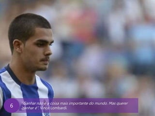 www.agendor.com.br
“Ganhar não é a coisa mais importante do mundo. Mas querer
ganhar é”. Vince Lombardi6
 