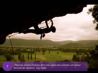 www.agendor.com.br
“Pessoas extraordinárias têm uma coisa em comum: um senso
incrível de objetivo”. Zig Ziglar7
 