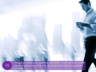 www.agendor.com.br
“Pesque um peixe para alguém e você pode vender para ele, ensine
alguém a pescar e arruíne uma ótima oportunidade de negócios”.
Karl Marx
15
 
