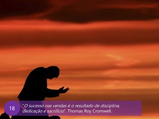 www.agendor.com.br
“O sucesso nas vendas é o resultado de disciplina,
dedicação e sacrifício”. Thomas Roy Cromwell
18
 
