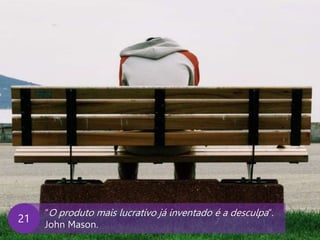 www.agendor.com.br
“O produto mais lucrativo já inventado é a desculpa”.
John Mason.
21
 