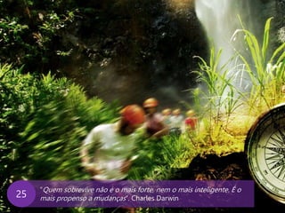 www.agendor.com.br
“Quem sobrevive não é o mais forte, nem o mais inteligente. É o
mais propenso a mudanças”. Charles Darwin25
 