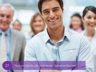 www.agendor.com.br
“Faça um cliente, não uma venda”. Katherine Barchetti27
 