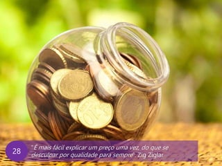 www.agendor.com.br
“É mais fácil explicar um preço uma vez, do que se
desculpar por qualidade para sempre”. Zig Ziglar
28
 