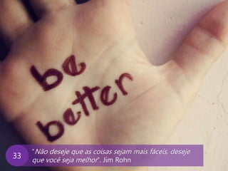 www.agendor.com.br
“Não deseje que as coisas sejam mais fáceis, deseje
que você seja melhor”. Jim Rohn
33
 