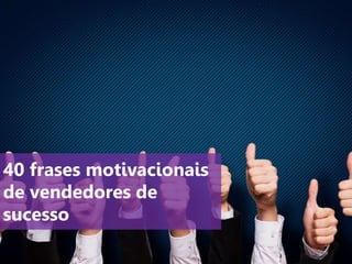 www.agendor.com.br
40 frases motivacionais
de vendedores de
sucesso
 