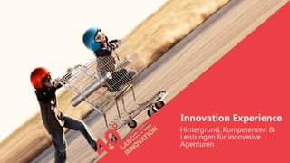 Innovation Experience 
Hintergrund, Kompetenzen & 
Leistungen für innovative 
Agenturen 
 