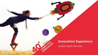 1 | 40° Workshops & Quick-Service(s) | 23. Mai 2013
Innovation Experience
Unsere Quick Services
 
