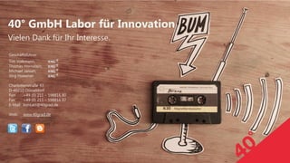 17 | 40° | 22. Mai 201317 | Fußzeile | Datum
Vielen Dank für Ihr Interesse.
40° GmbH Labor für Innovation
Geschäftsführer:
Tim Volkmann,
Thomas Hornstein,
Michael Jansen,
Jörg Hoewner
Charlottenstraße 43
D-40210 Düsseldorf
Fon +49 (0) 211 – 598816 80
Fax +49 (0) 211 – 598816 97
E-Mail kontakt@40grad.de
Web: www.40grad.de
 
