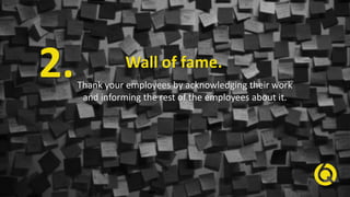 Wall of fame.
Thank your employees by acknowledging their work
and informing the rest of the employees about it.
2.
 