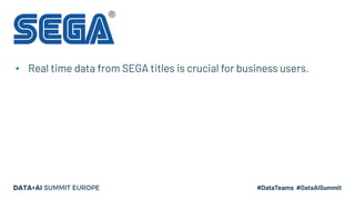 ▪ Real time data from SEGA titles is crucial for business users.
 