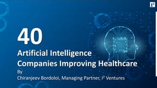 40Artificial Intelligence
Companies Improving Healthcare
By
Chiranjeev Bordoloi, Managing Partner, I2 Ventures
 