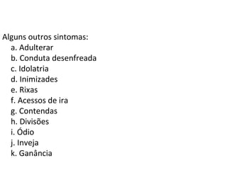 O fabricante, que não é responsável ou
culpado por este defeito, fornece reparo e
serviço, gratuito, para corrigir o problema
PECADO.
O contato com o fabricante é: ORAÇÃO.
Quando estiver conectado delete o executável
PECADO utilizando a ferramenta
ARREPENDIMENTO e colocando JESUS no
coração.
Depois carregue NOVA PERSONALIDADE.
 