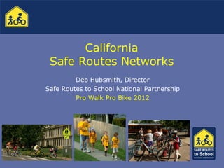 California
 Safe Routes Networks
         Deb Hubsmith, Director
Safe Routes to School National Partnership
         Pro Walk Pro Bike 2012
 
