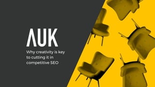Why creativity is key
to cutting it in
competitive SEO
 