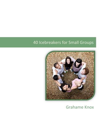 40 Icebreakers for Small Groups
Grahame Knox
 
