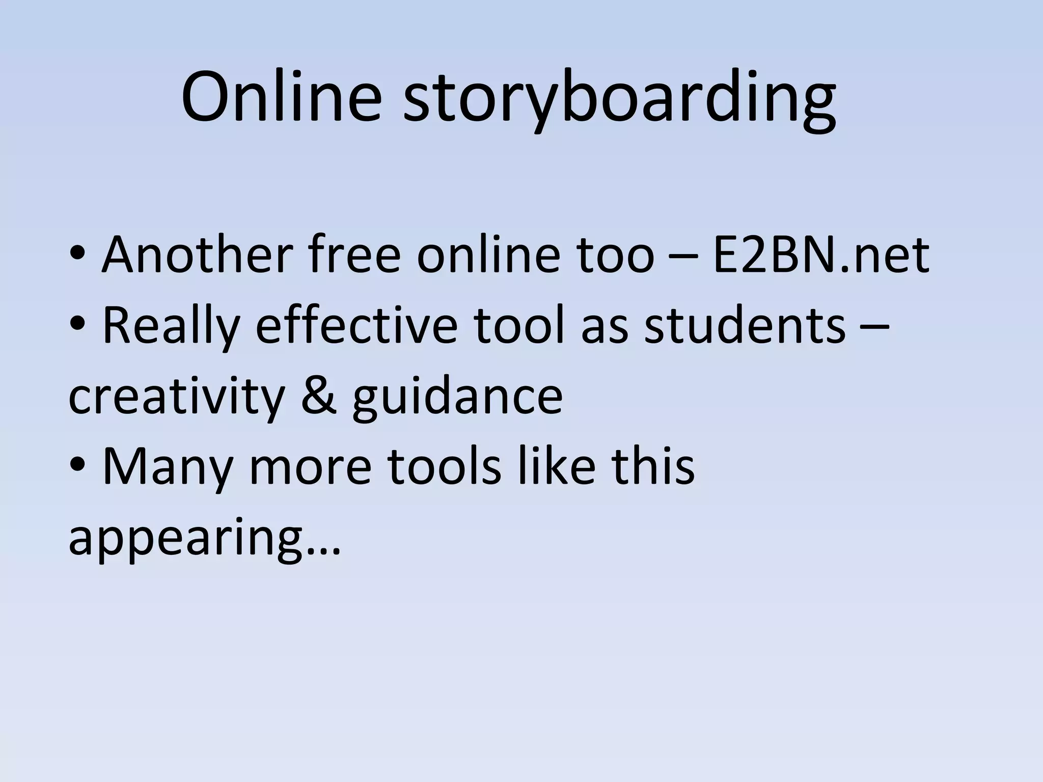 Online storyboarding Another free online too – E2BN.net Really effective tool as students – creativity & guidance Many more tools like this appearing… 