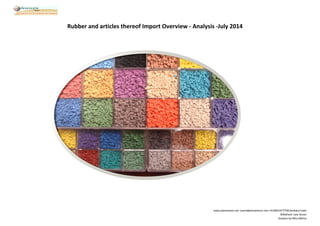 Rubber and articles thereof Import Overview - Analysis -July 2014 
www.planetexim.net |exim@planetexim.net|+919831677758|Kolkata|India 
©Mahavir Law House 
Analysis by Mita Mehta 
 