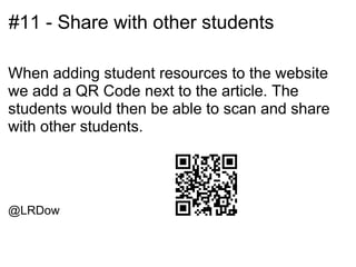 #11 - Share with other students

When adding student resources to the website
we add a QR Code next to the article. The
students would then be able to scan and share
with other students.




@LRDow
 