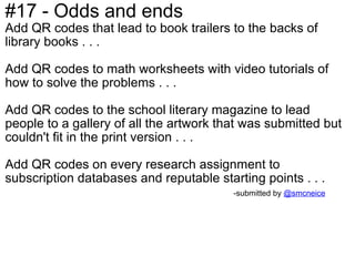 #17 - Odds and ends Add QR codes that lead to book trailers to the backs of library books . . .   Add QR codes to math wor...