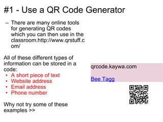 #1 - Use a QR Code Generator <ul><ul><li>There are many online tools for generating QR codes which you can then use in the...
