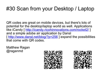 #30 Scan from your Desktop / Laptop QR codes are great on mobile devices, but there's lots of potential for the desktop/la...