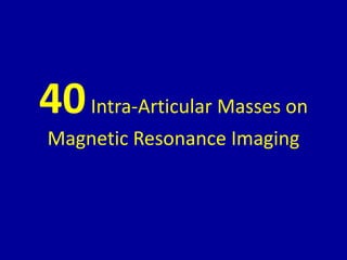 40Intra-Articular Masses on
Magnetic Resonance Imaging
 