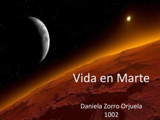 Vida en Marte
Daniela Zorro Orjuela
1002
 