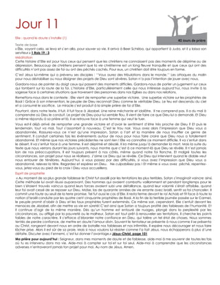 Jour 11
Elie : quand le doute s‟installe (1)
Texte de base
« Élie, voyant cela, se leva et s`en alla, pour sauver sa vie. Il arriva à Beer Schéba, qui appartient à Juda, et il y laissa son
serviteur.» 1 Rois 19 : 3
Méditation
Cette histoire d‟Elie est pour tous ceux qui pensent que les chrétiens ne connaissent pas des moments de déprime ou de
dépression. Beaucoup de chrétiens pensent que la vie chrétienne est un long fleuve tranquille et que ceux qui ont des
difficultés n‟ont pas assez de foi ou ont des péchés cachés. Pour eux, un chrétien doit être toujours en forme.
C‟est Jésus lui-même qui a prévenu ses disciples : „‟Vous aurez des tribulations dans le monde.‟‟ Les attaques du malin
pour nous déstabiliser ou nous éloigner des projets de Dieu sont sévères. Satan n‟a pas l‟intention de jouer avec nous.
Gardons-nous de pointer du doigt ceux qui passent des moments difficiles. Gardons-nous de porter un jugement sur ceux
qui tombent sur la route de la foi. L‟histoire d‟Elie, particulièrement celle qui nous intéresse aujourd‟hui, nous invite à la
sagesse face à certaines situations que traversent des personnes dans nos Eglises ou dans nos relations.
Remettons-nous dans le contexte : Elie vient de remporter une superbe victoire. Une superbe victoire sur les prophètes de
Baal ! Grâce à son intervention, le peuple de Dieu reconnait Dieu comme le véritable Dieu. Le feu est descendu du ciel
et a consumé le sacrifice. Le miracle s‟est produit à la simple prière de foi d‟Elie.
Pourtant, dans notre texte, il fuit. Il fuit face à Jézabel. Une reine méchante et idolâtre. Il ne comprend pas. Il a du mal à
comprendre où Dieu le conduit. Le projet de Dieu pour lui semble flou. Il vient de faire ce que Dieu lui a demandé. Et Dieu
a même répondu à sa prière et là, il se retrouve face à une femme qui veut le tuer.
Vous est-il déjà arrivé de remporter une grande victoire et d‟avoir le sentiment d‟être très proche de Dieu ? Et puis le
lendemain, tout va mal. Tout s‟assombrit à nouveau. C‟est le trou noir. Vous avez alors l‟impression que Dieu vous a
abandonnée. Rassurez-vous ce n‟est qu‟une impression. Satan a l‟art et la manière de nous insuffler ce genre de
sentiment. Il conduit certaines fois les évènements autour de nous pour nous faire croire que Dieu nous a totalement
abandonné. Et même que nos victoires précédentes ne sont rien ! Elie va connaître ce moment difficile. Il va s‟enfuir dans
le désert. Il va s‟enfuir face à une femme. Il est déprimé et désolé. Il ira même jusqu‟à demander la mort. Mais la suite du
texte que nous verrons durant les jours suivants, nous montre que c‟est à ce moment-là que Dieu se révèle. Il n‟est jamais
loin de nos préoccupations. Il est toujours présent à nos côtés, même quand notre foi flanche. Et malgré toutes les
circonstances, son projet pour nous se réalisera. J‟aime ce Dieu qui se révèle. Ce Dieu qui intervient quand le diable veut
nous entourer de ténèbres. Aujourd‟hui, si vous passez par des difficultés, si vous avez l‟impression que Dieu vous a
abandonné, relevez la tête. Regardez et espérez en Dieu. Ne culpabilisez pas ! Et même si vous avez pêché, repentez-
vous, jetez-vous au pied de la croix ! Dieu vous accueillera.
Esprit de prophétie
« Au moment de sa plus grande faiblesse le Christ fut assailli par les tentations les plus terribles. Satan s‟imaginait vaincre ainsi.
Cette méthode lui avait réussi auparavant. Des hommes qui avaient combattu vaillamment et pendant longtemps pour le
bien s‟étaient trouvés vaincus quand leurs forces avaient subi une défaillance, quand leur volonté s‟était affaiblie, quand
leur foi avait cessé de se reposer sur Dieu. Moïse, las de quarante années de vie errante avec Israël, sentit sa foi chanceler. Il
commit une faute au seuil de la terre promise. Tel fut aussi le cas d‟Elie. Il resta ferme devant le roi Achab et fit face à toute la
nation d‟Israël conduite par les quatre cent cinquante prophètes de Baal. A la fin de la terrible journée passée sur le Carmel,
le peuple promit d‟obéir à Dieu et les faux prophètes furent exterminés. Ce même soir, cependant, Elie s‟enfuit devant les
menaces de Jézabel, afin de mettre sa vie en sûreté! C‟est ainsi que Satan a toujours profité des faiblesses de l‟humanité. Et
il continue d‟agir de la même manière. Dès qu‟un homme est entouré de nuages, plongé dans la perplexité par les
circonstances, ou affligé par la pauvreté ou le malheur, Satan est tout prêt à renouveler ses tentations. Il cherche les points
faibles de notre caractère. Il s‟efforce d‟ébranler notre confiance en Dieu, qui tolère un tel état de choses. Nous sommes
tentés de perdre confiance, de mettre en doute l‟amour divin. Souvent le tentateur se présente à nous comme il se présenta
au Christ, rangeant devant nous en ordre de bataille nos faiblesses et nos infirmités. Il espère nous décourager et nous faire
lâcher prise. Alors il est sûr de sa proie. Mais si nous voulons lui résister comme l‟a fait Jésus, nous échapperons à plus d‟une
défaite. Discuter avec l‟ennemi, c‟est lui donner l‟avantage.» Jésus-Christ, page 101
Ma prière pour aujourd’hui : Seigneur, dans mes moments de doute et de faiblesse, aide-moi à me souvenir de toutes les fois
où tu es intervenu dans ma vie. Aide-moi à compter sur toi et sur toi seul. Aide-moi à comprendre que les circonstances
adverses n‟entraveront jamais ton projet pour moi. Au nom de Jésus. Amen.
 