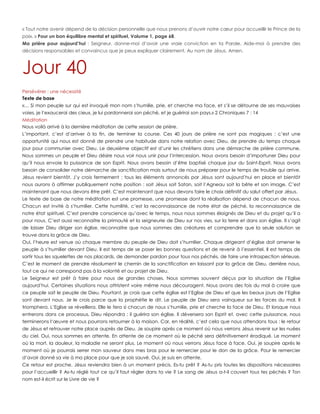 « Tout notre avenir dépend de la décision personnelle que nous prenons d‟ouvrir notre cœur pour accueillir le Prince de la
paix. » Pour un bon équilibre mental et spirituel, Volume 1, page 68.
Ma prière pour aujourd’hui : Seigneur, donne-moi d‟avoir une vraie conviction en ta Parole. Aide-moi à prendre des
décisions responsables et convaincus que je peux expliquer clairement. Au nom de Jésus. Amen.
Jour 40
Persévérer : une nécessité
Texte de base
«… Si mon peuple sur qui est invoqué mon nom s‟humilie, prie, et cherche ma face, et s‟il se détourne de ses mauvaises
voies, je l‟exaucerai des cieux, je lui pardonnerai son péché, et je guérirai son pays.» 2 Chroniques 7 : 14
Méditation
Nous voilà arrivé à la dernière méditation de cette session de prière.
L‟important, c‟est d‟arriver à la fin, de terminer la course. Ces 40 jours de prière ne sont pas magiques : c‟est une
opportunité qui nous est donné de prendre une habitude dans notre relation avec Dieu, de prendre du temps chaque
jour pour communier avec Dieu. Le deuxième objectif est d‟unir les chrétiens dans une démarche de prière commune.
Nous sommes un peuple et Dieu désire nous voir nous unir pour l‟intercession. Nous avons besoin d‟importuner Dieu pour
qu‟il nous envoie la puissance de son Esprit. Nous avons besoin d‟être baptisé chaque jour du Saint-Esprit. Nous avons
besoin de consolider notre démarche de sanctification mais surtout de nous préparer pour le temps de trouble qui arrive.
Jésus revient bientôt. J‟y crois fermement : tous les éléments annoncés par Jésus sont aujourd‟hui en place et bientôt
nous aurons à affirmer publiquement notre position : soit Jésus soit Satan, soit l‟Agneau soit la bête et son image. C‟est
maintenant que nous devons être prêt. C‟est maintenant que nous devons faire le choix définitif du salut offert par Jésus.
Le texte de base de notre méditation est une promesse, une promesse dont la réalisation dépend de chacun de nous.
Chacun est invité à s‟humilier. Cette humilité, c‟est la reconnaissance de notre état de péché, la reconnaissance de
notre état spirituel. C‟est prendre conscience qu‟avec le temps, nous nous sommes éloignés de Dieu et du projet qu‟il a
pour nous. C‟est aussi reconnaitre la primauté et la seigneurie de Dieu sur nos vies, sur la terre et dans son église. Il s‟agit
de laisser Dieu diriger son église, reconnaitre que nous sommes des créatures et comprendre que la seule solution se
trouve dans la grâce de Dieu.
Oui, l‟heure est venue où chaque membre du peuple de Dieu doit s‟humilier. Chaque dirigeant d‟église doit amener le
peuple à s‟humilier devant Dieu. Il est temps de se poser les bonnes questions et de revenir à l‟essentiel. Il est temps de
sortir tous les squelettes de nos placards, de demander pardon pour tous nos péchés, de faire une introspection sérieuse.
C‟est le moment de prendre résolument le chemin de la sanctification en laissant par la grâce de Dieu, derrière nous,
tout ce qui ne correspond pas à la volonté et au projet de Dieu.
Le Seigneur est prêt à faire pour nous de grandes choses. Nous sommes souvent déçus par la situation de l‟Eglise
aujourd‟hui. Certaines situations nous attristent voire même nous découragent. Nous avons des fois du mal à croire que
ce peuple soit le peuple de Dieu. Pourtant, je crois que cette église est l‟Eglise de Dieu et que les beaux jours de l‟Eglise
sont devant nous. Je le crois parce que la prophétie le dit. Le peuple de Dieu sera vainqueur sur les forces du mal. Il
triomphera. L‟Eglise se réveillera. Elle le fera si chacun de nous s‟humilie, prie et cherche la face de Dieu. Et lorsque nous
entrerons dans ce processus, Dieu répondra : il guérira son église. Il déversera son Esprit et, avec cette puissance, nous
terminerons l„œuvre et nous pourrons retourner à la maison. Car, en réalité, c‟est cela que nous attendons tous : le retour
de Jésus et retrouver notre place auprès de Dieu. Je soupire après ce moment où nous verrons Jésus revenir sur les nuées
du ciel. Oui, nous sommes en attente. En attente de ce moment où le péché sera définitivement éradiqué. Le moment
où la mort, la douleur, la maladie ne seront plus. Le moment où nous verrons Jésus face à face. Oui, je soupire après le
moment où je pourrais serrer mon sauveur dans mes bras pour le remercier pour le don de la grâce. Pour le remercier
d‟avoir donné sa vie à ma place pour que je sois sauvé. Oui, je suis en attente.
Ce retour est proche. Jésus reviendra bien à un moment précis. Es-tu prêt ? As-tu pris toutes les dispositions nécessaires
pour l‟accueillir ? As-tu réglé tout ce qu‟il faut régler dans ta vie ? Le sang de Jésus a-t-il couvert tous tes péchés ? Ton
nom est-il écrit sur le Livre de vie ?
 