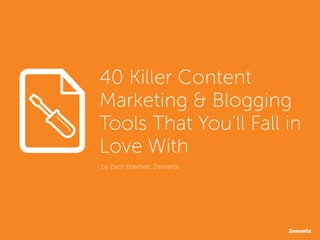 40 Killer Content
Marketing & Blogging
Tools That You’ll Fall in
Love With
by Zach Eberhart, Zemanta
 