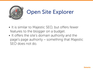 Open Site Explorer
•• It is similar to Majestic SEO, but offers fewer
features to the blogger on a budget.
•• It offers th...