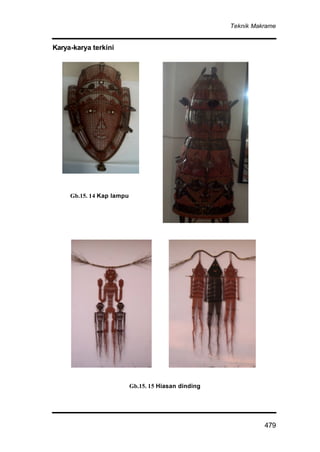 Teknik Makrame
479
Karya-karya terkini
Gb.15. 14 Kap lampu
Gb.15. 15 Hiasan dinding
 