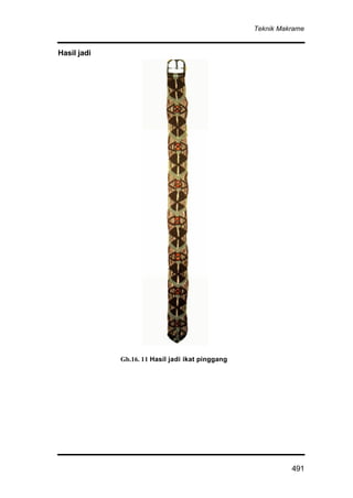 Teknik Makrame
491
Hasil jadi
Gb.16. 11 Hasil jadi ikat pinggang
 