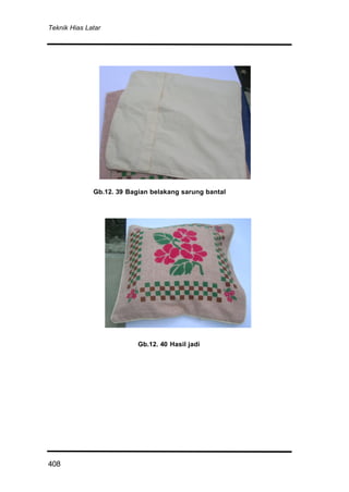 Teknik Hias Latar
408
Gb.12. 39 Bagian belakang sarung bantal
Gb.12. 40 Hasil jadi
 