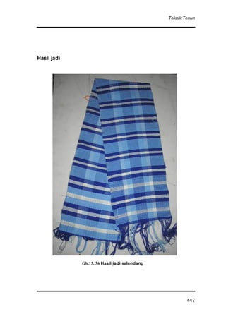 Teknik Tenun
447
Hasil jadi
Gb.13. 36 Hasil jadi selendang
 